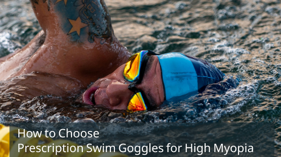 How to Choose Prescription Swim Goggles for High Myopia
