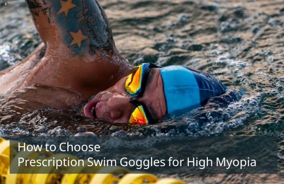 How to Choose Prescription Swim Goggles for High Myopia